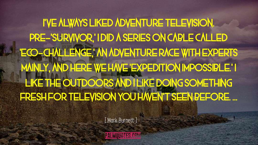 Mark Burnett Quotes: I've always liked adventure television.