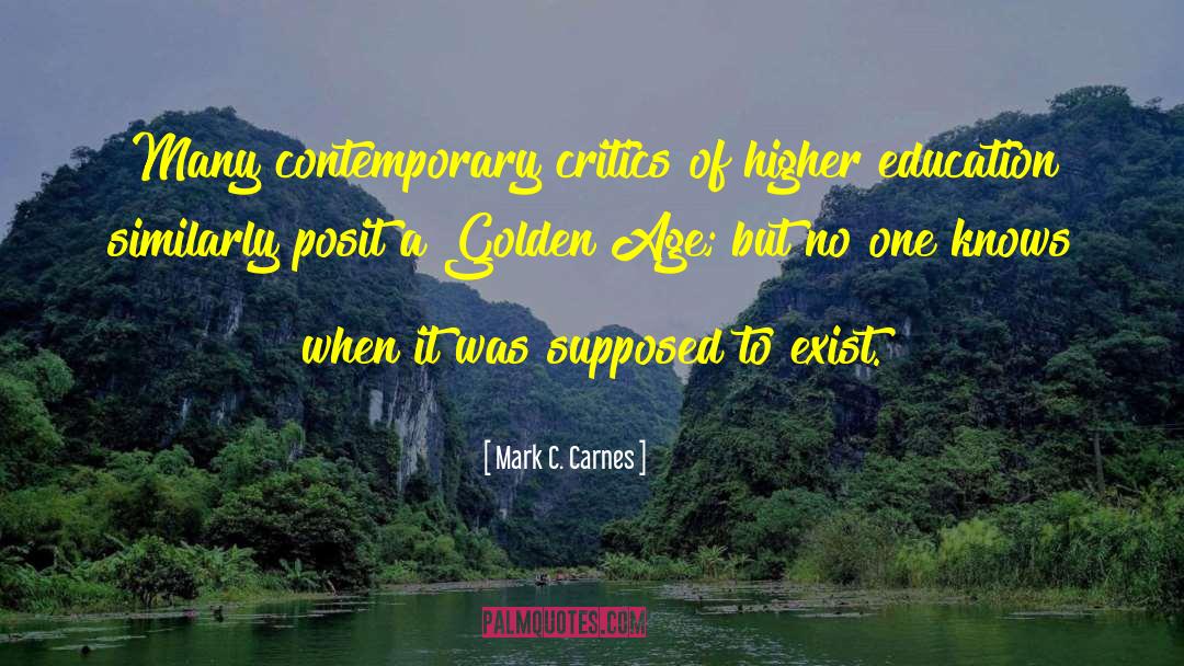 Mark C. Carnes Quotes: Many contemporary critics of higher