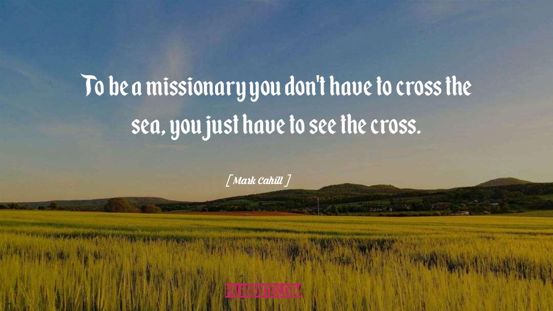 Mark Cahill Quotes: To be a missionary you
