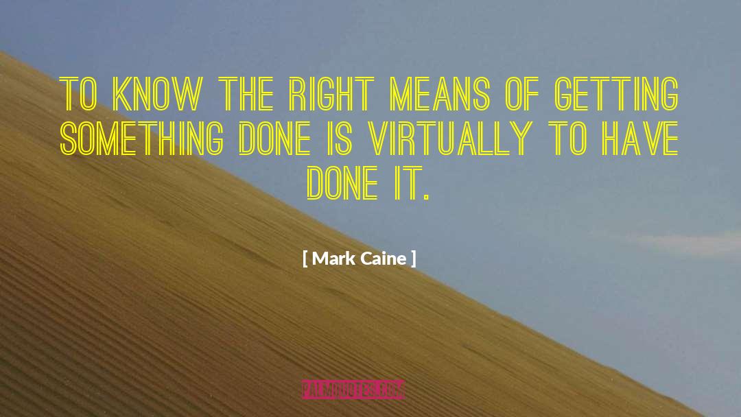 Mark Caine Quotes: To know the right means