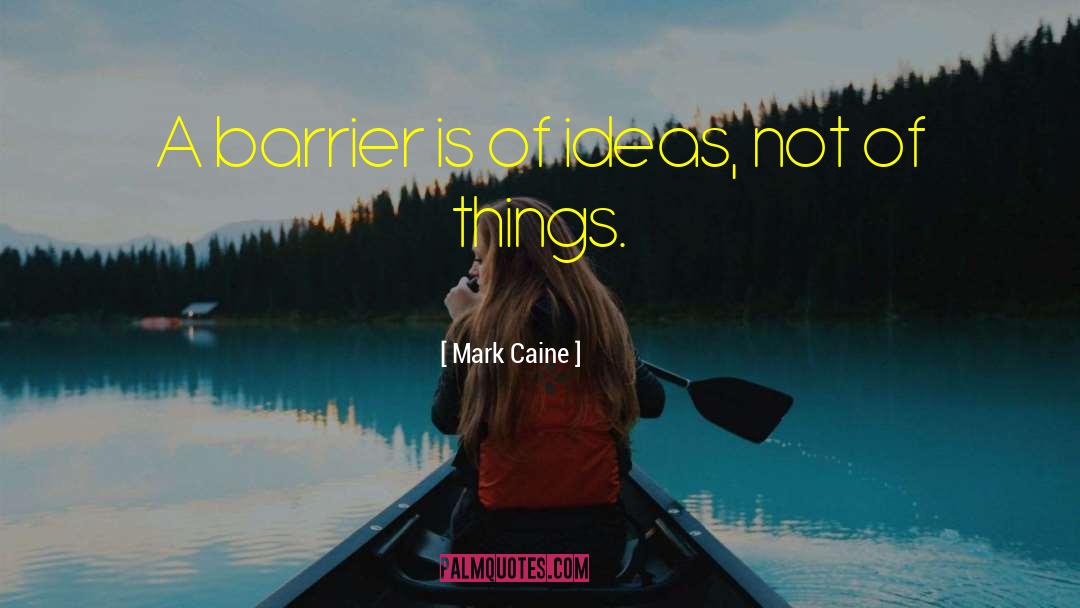 Mark Caine Quotes: A barrier is of ideas,