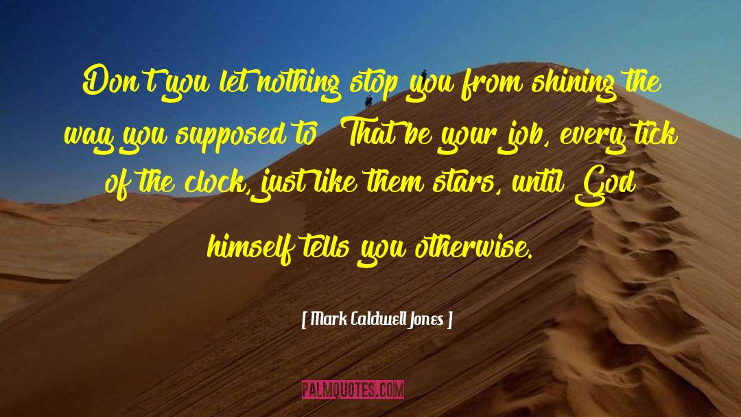 Mark Caldwell Jones Quotes: Don't you let nothing stop