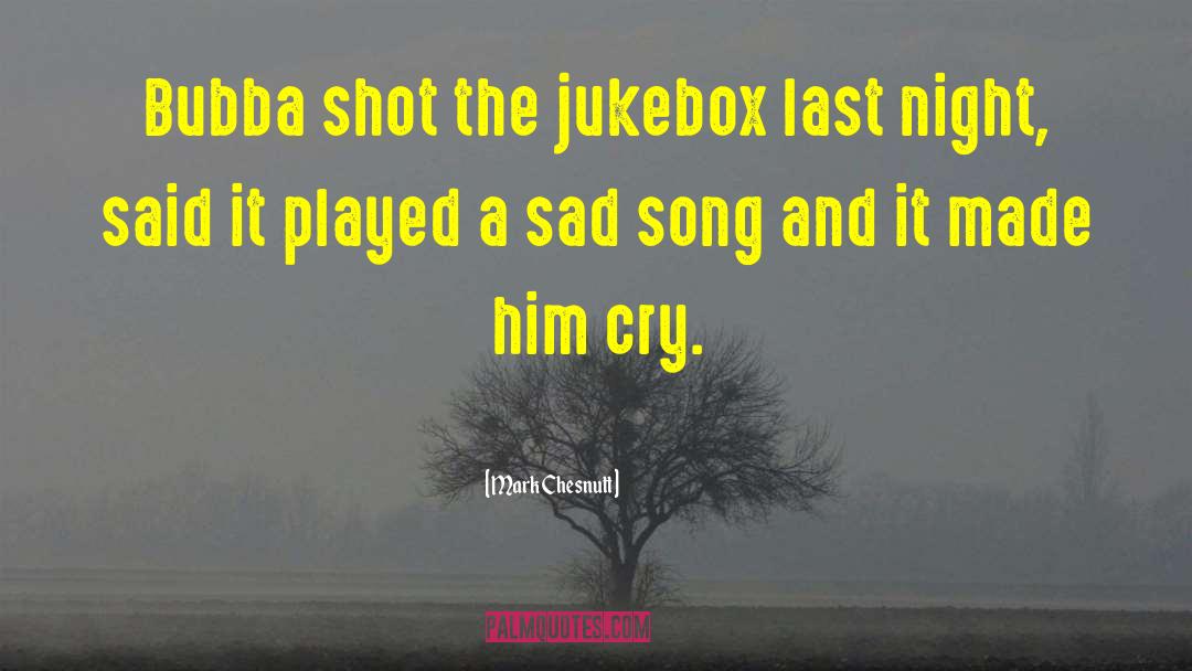 Mark Chesnutt Quotes: Bubba shot the jukebox last