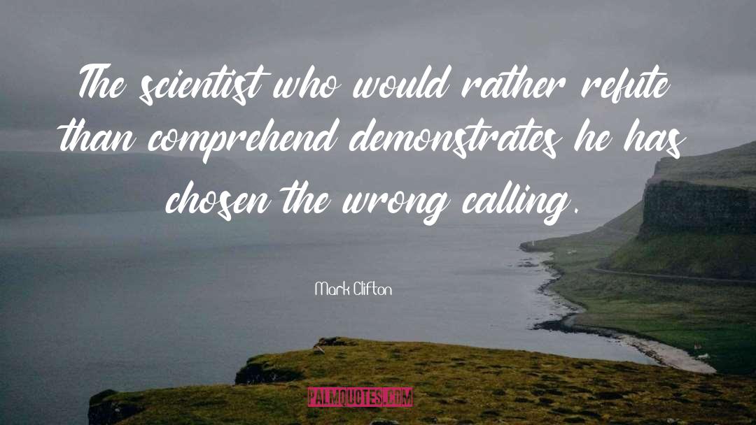 Mark Clifton Quotes: The scientist who would rather