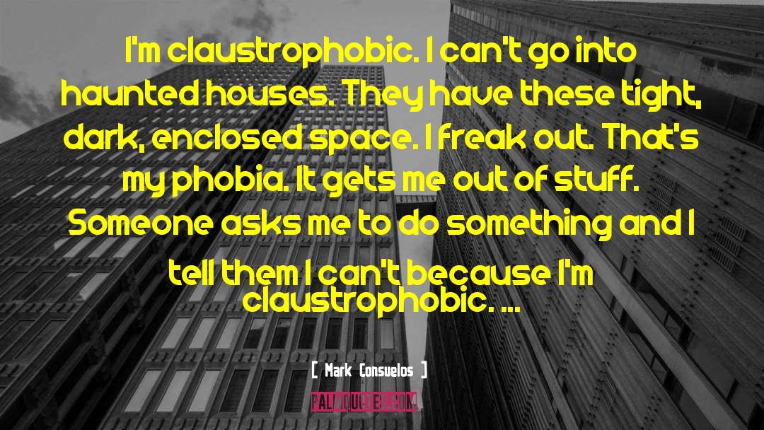 Mark Consuelos Quotes: I'm claustrophobic. I can't go