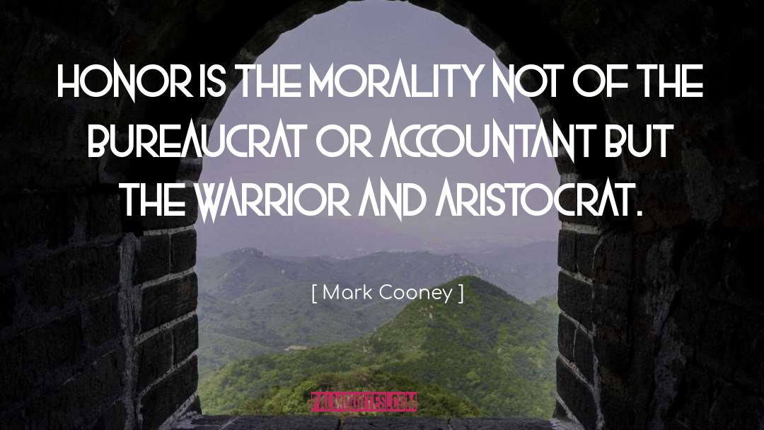 Mark Cooney Quotes: Honor is the morality not