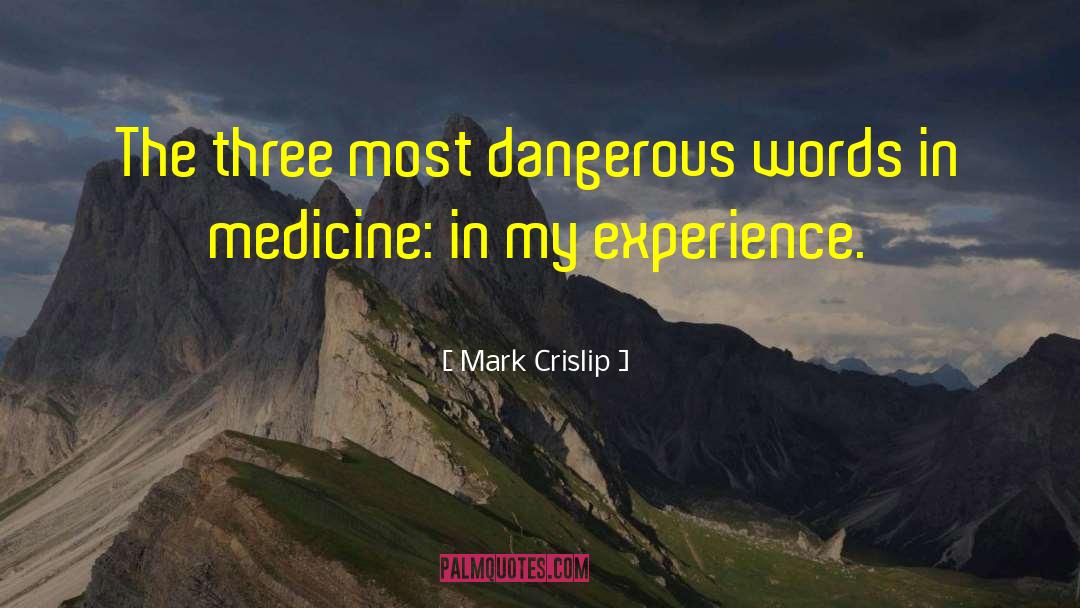 Mark Crislip Quotes: The three most dangerous words