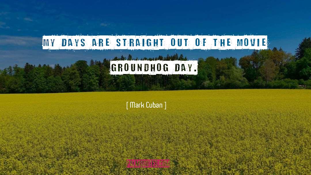 Mark Cuban Quotes: My days are straight out