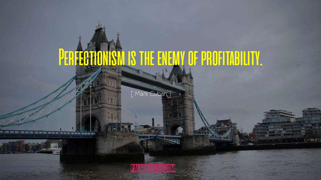 Mark Cuban Quotes: Perfectionism is the enemy of