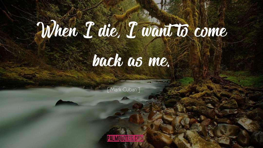 Mark Cuban Quotes: When I die, I want
