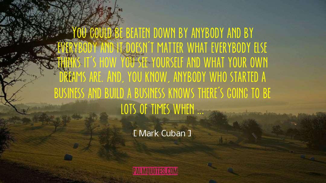Mark Cuban Quotes: You could be beaten down