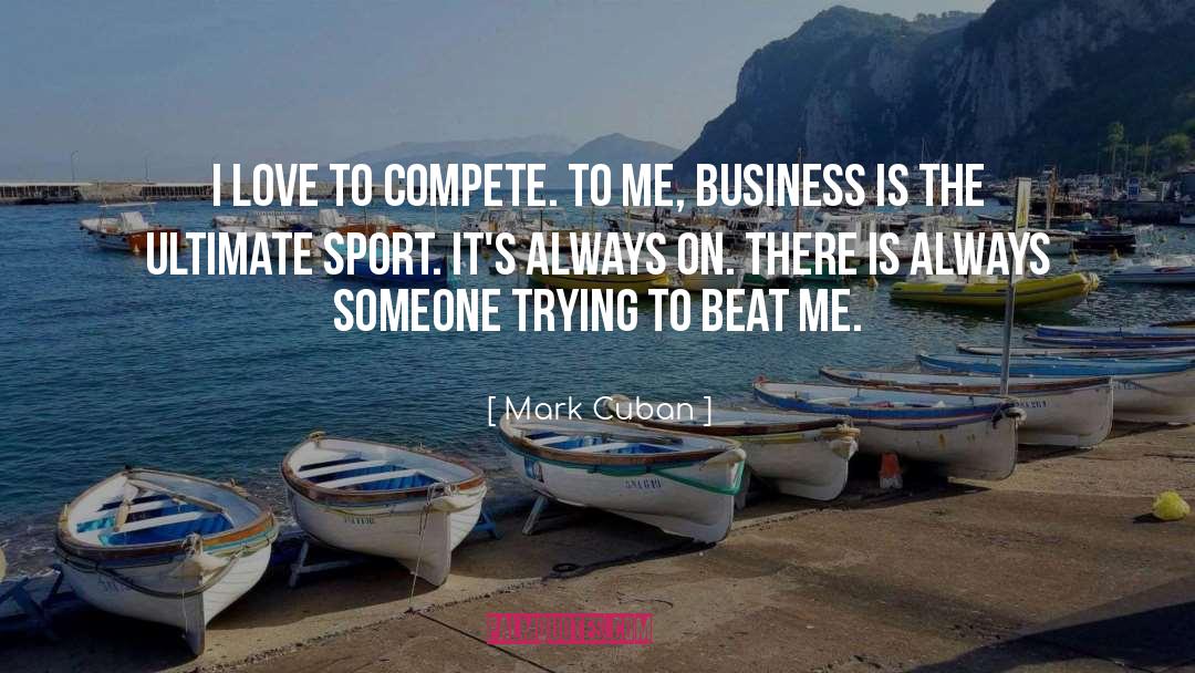 Mark Cuban Quotes: I love to compete. To