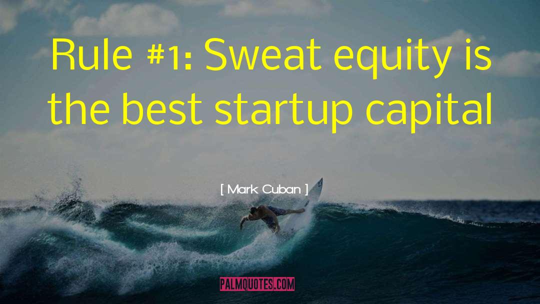 Mark Cuban Quotes: Rule #1: Sweat equity is