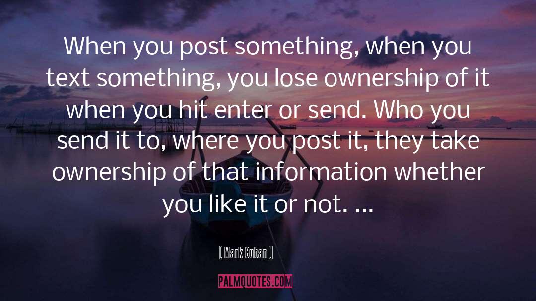 Mark Cuban Quotes: When you post something, when