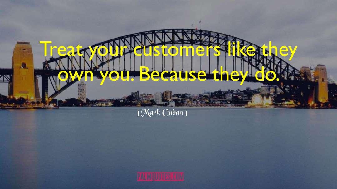 Mark Cuban Quotes: Treat your customers like they