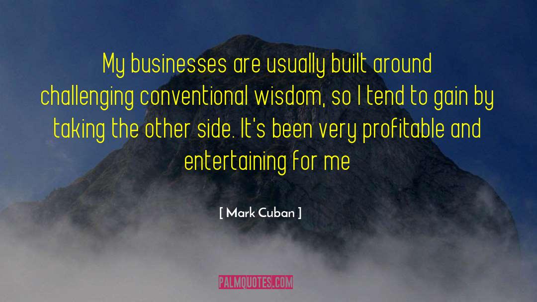 Mark Cuban Quotes: My businesses are usually built