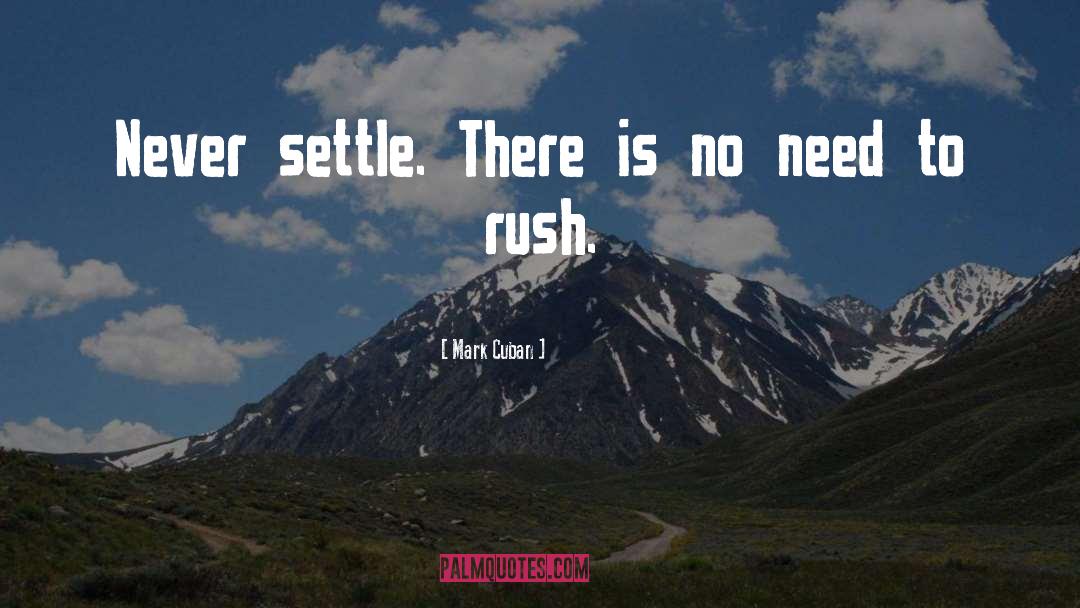 Mark Cuban Quotes: Never settle. There is no