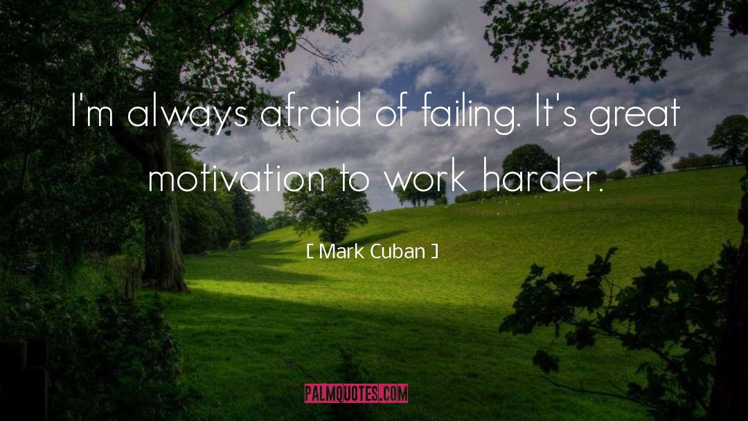 Mark Cuban Quotes: I'm always afraid of failing.
