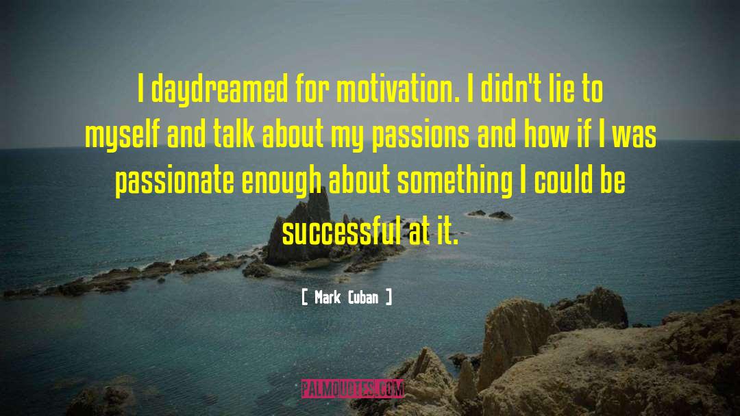 Mark Cuban Quotes: I daydreamed for motivation. I