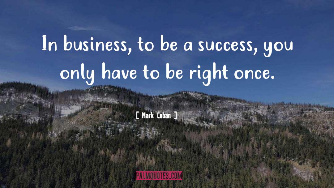 Mark Cuban Quotes: In business, to be a