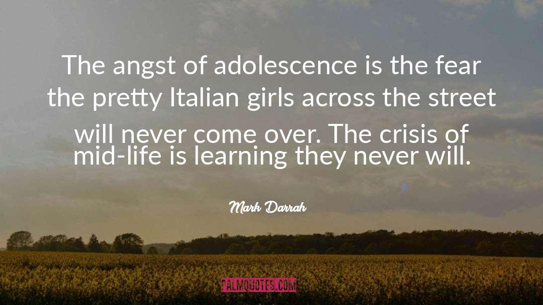 Mark Darrah Quotes: The angst of adolescence is