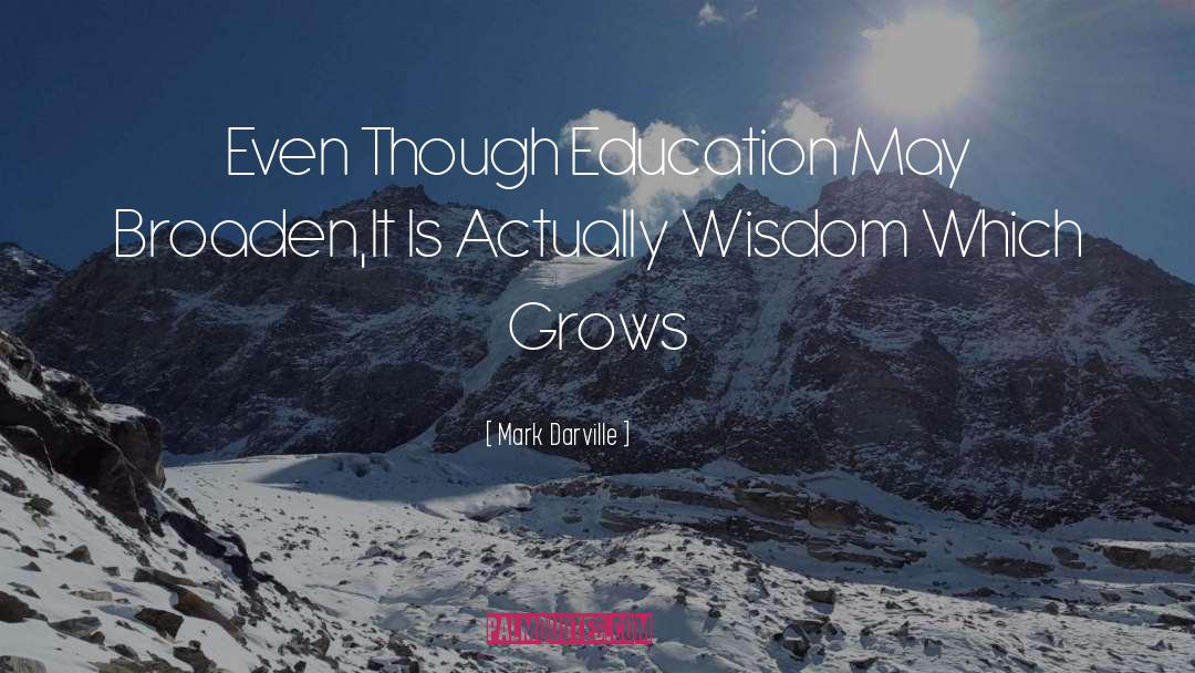 Mark Darville Quotes: Even Though Education May Broaden,It