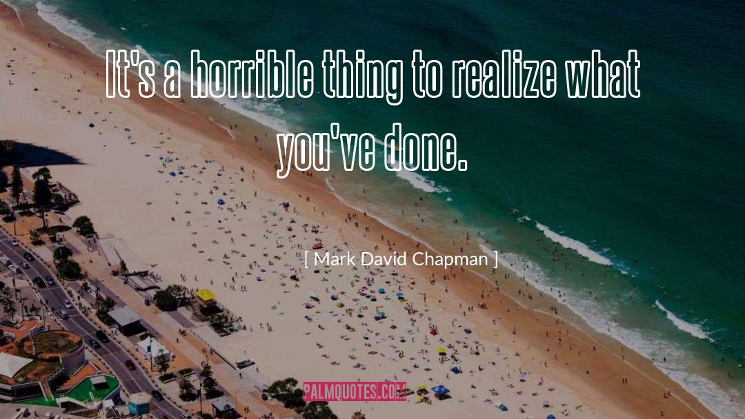 Mark David Chapman Quotes: It's a horrible thing to