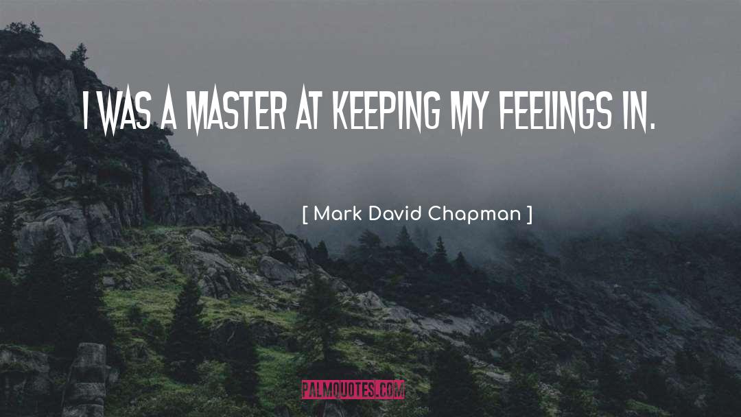 Mark David Chapman Quotes: I was a master at