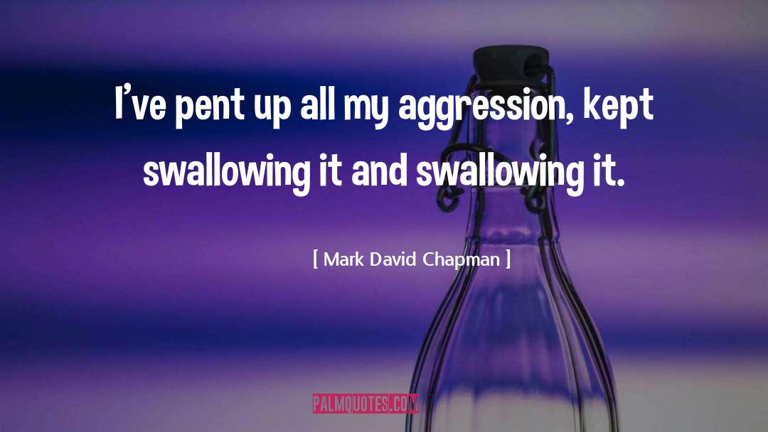 Mark David Chapman Quotes: I've pent up all my