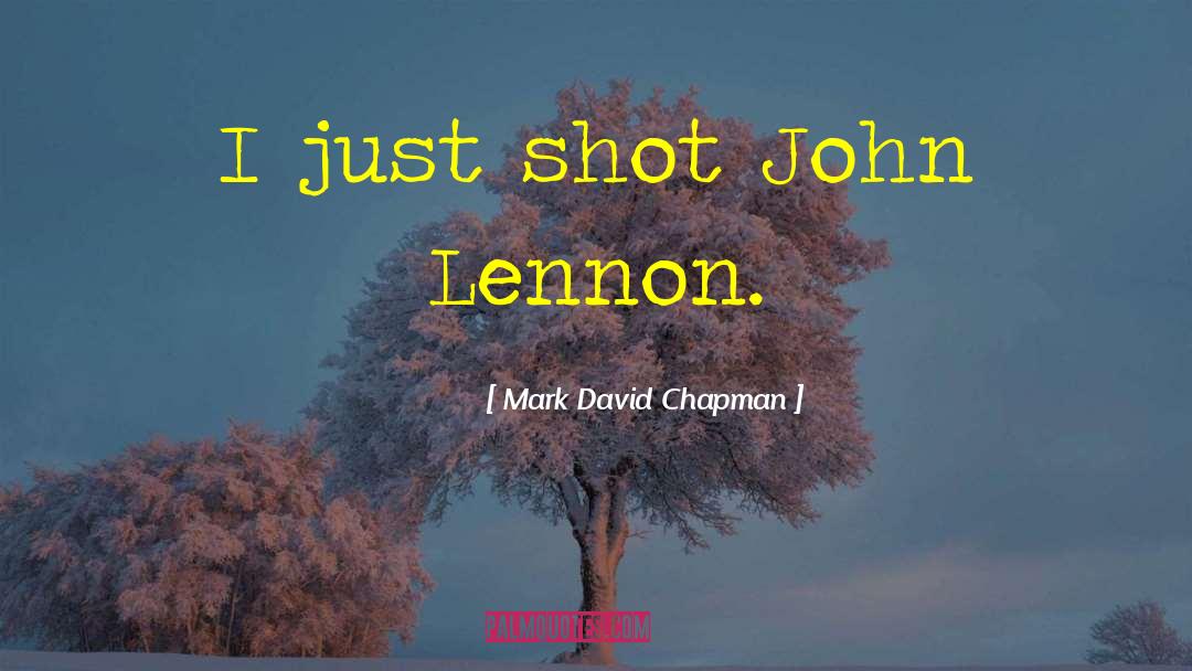 Mark David Chapman Quotes: I just shot John Lennon.