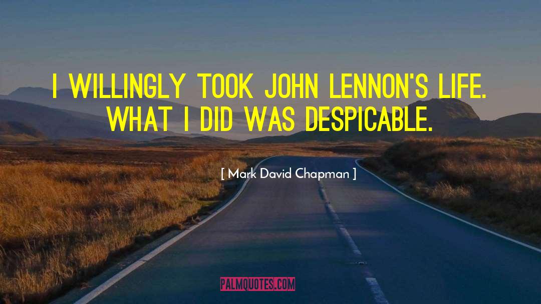 Mark David Chapman Quotes: I willingly took John Lennon's