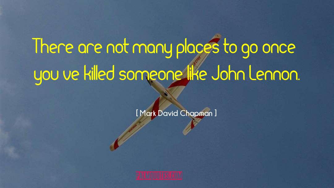 Mark David Chapman Quotes: There are not many places