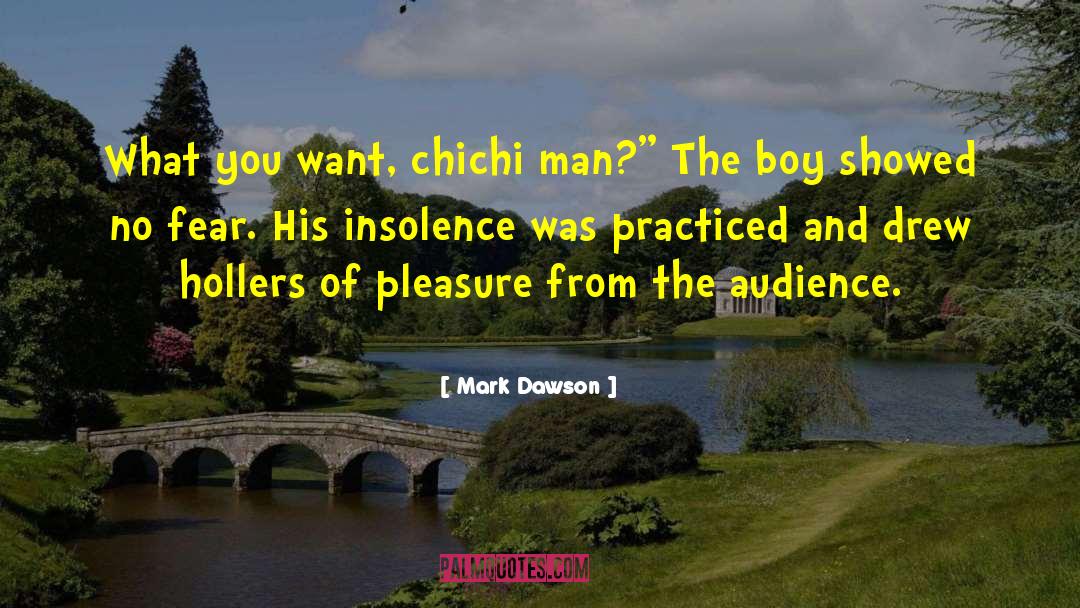 Mark Dawson Quotes: What you want, chichi man?