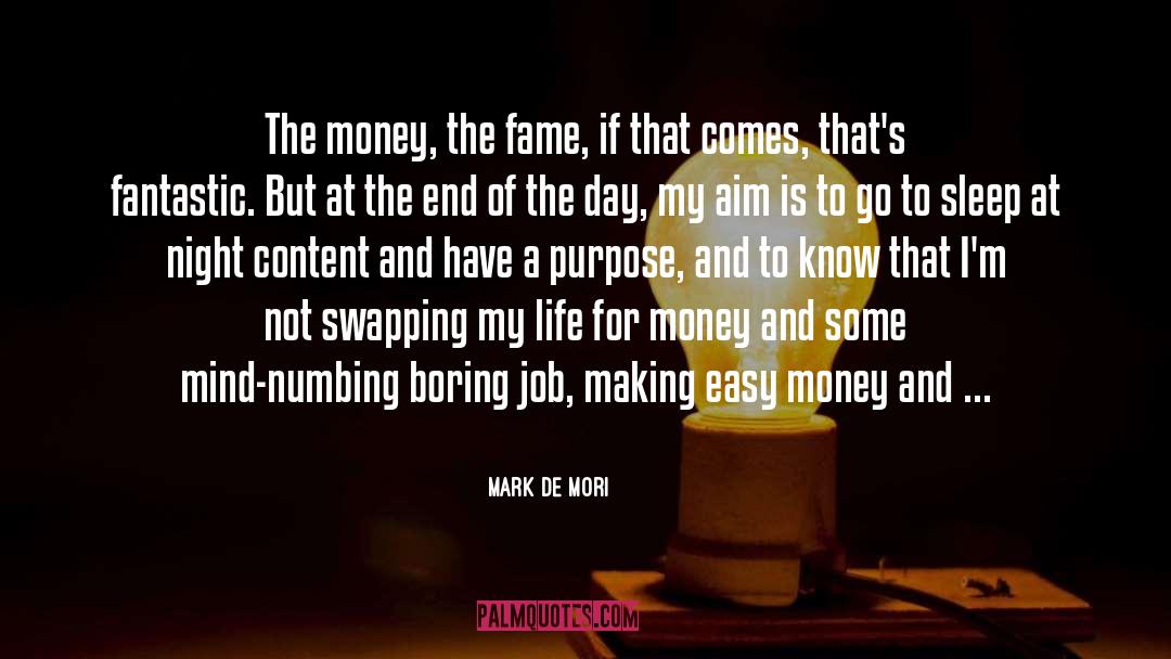 Mark De Mori Quotes: The money, the fame, if