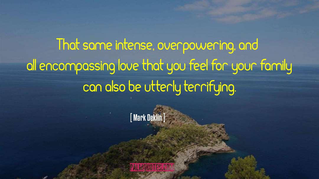 Mark Deklin Quotes: That same intense, overpowering, and