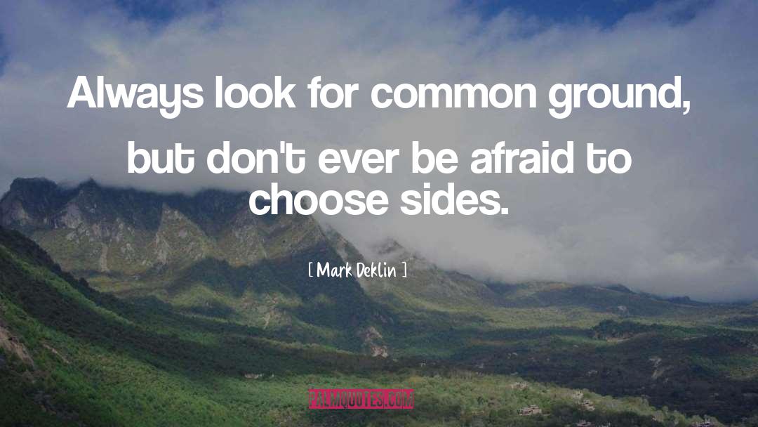 Mark Deklin Quotes: Always look for common ground,