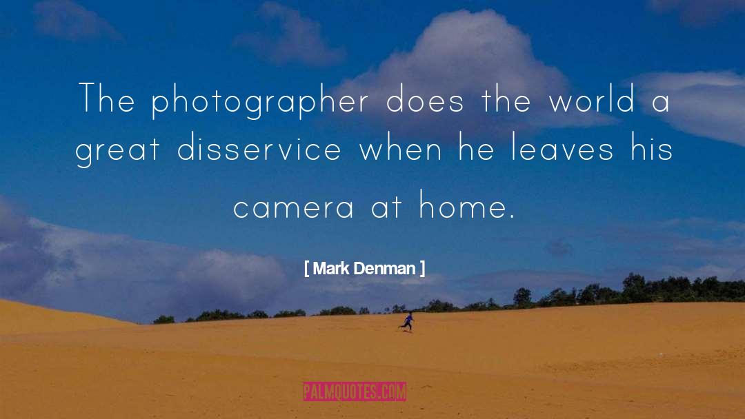 Mark Denman Quotes: The photographer does the world