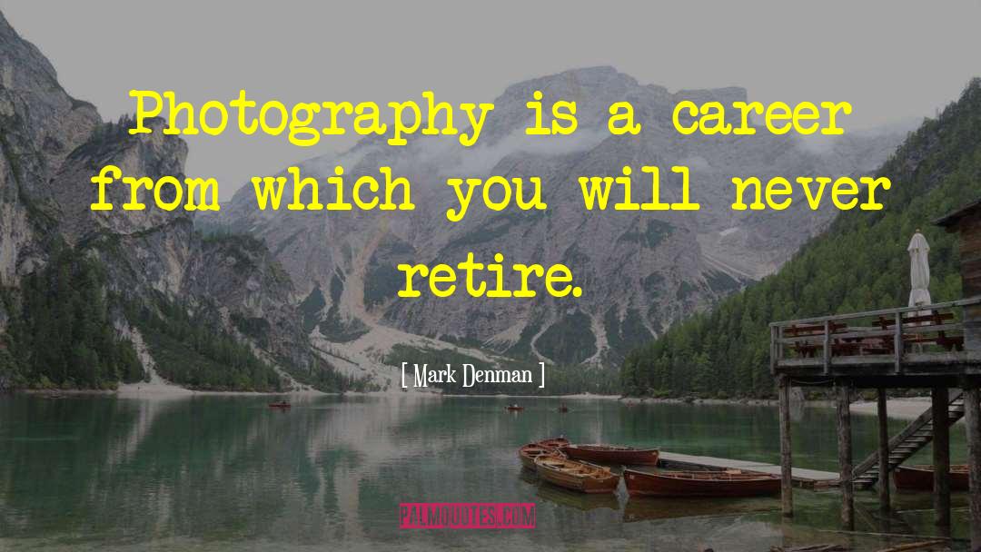 Mark Denman Quotes: Photography is a career from