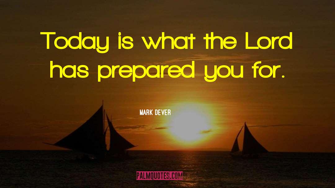 Mark Dever Quotes: Today is what the Lord
