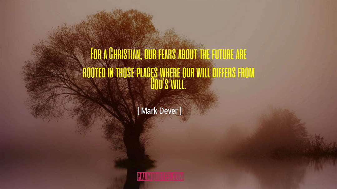 Mark Dever Quotes: For a Christian, our fears