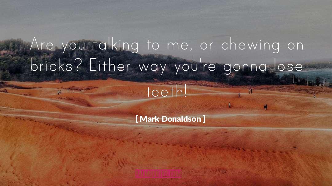 Mark Donaldson Quotes: Are you talking to me,