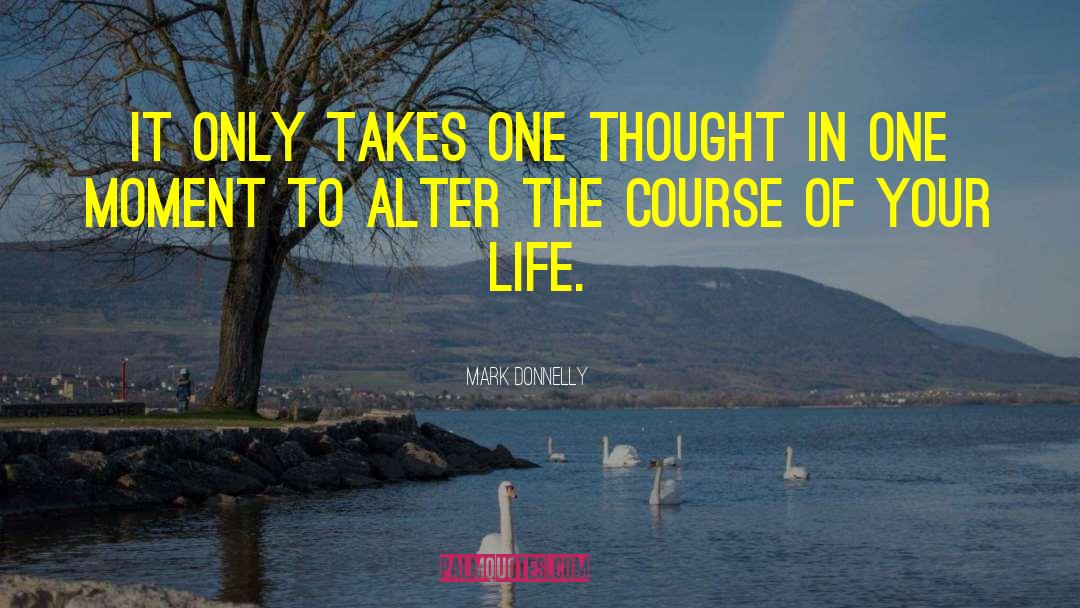 Mark Donnelly Quotes: It only takes one thought