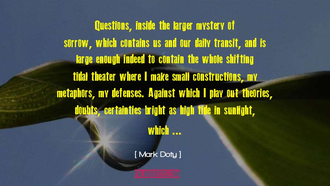 Mark Doty Quotes: Questions, inside the larger mystery