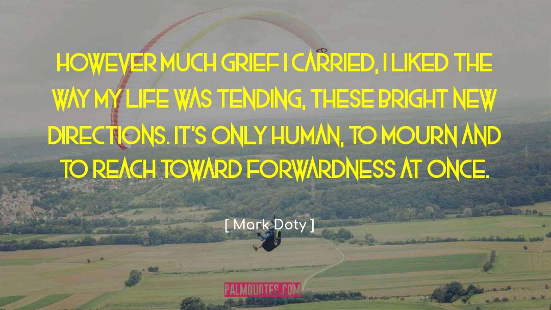 Mark Doty Quotes: However much grief I carried,