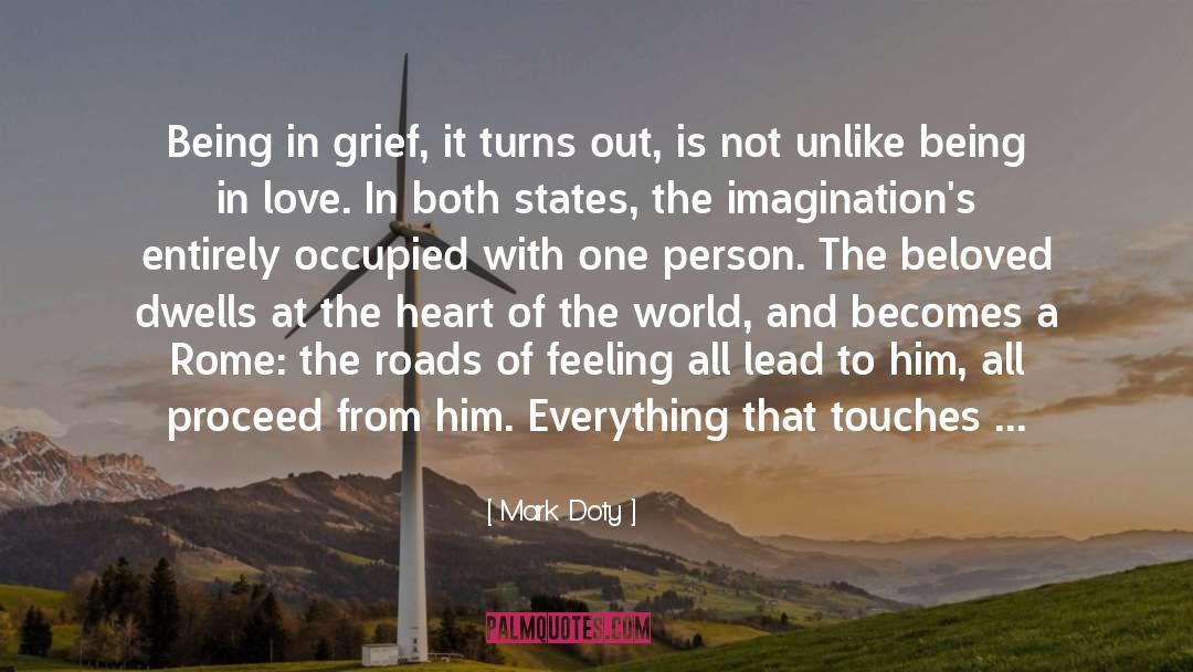 Mark Doty Quotes: Being in grief, it turns
