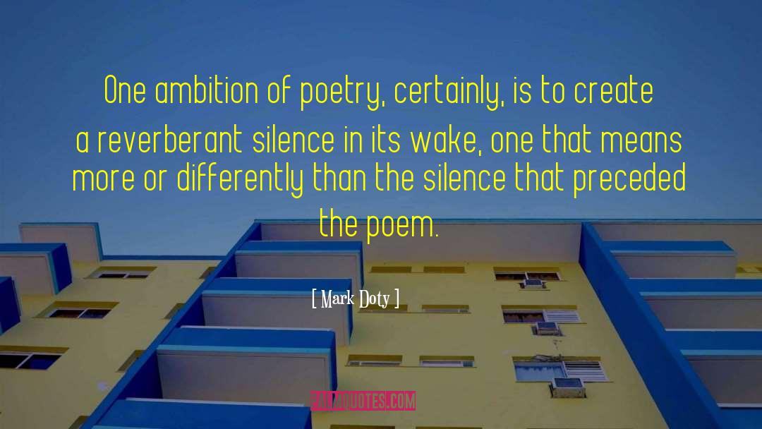 Mark Doty Quotes: One ambition of poetry, certainly,