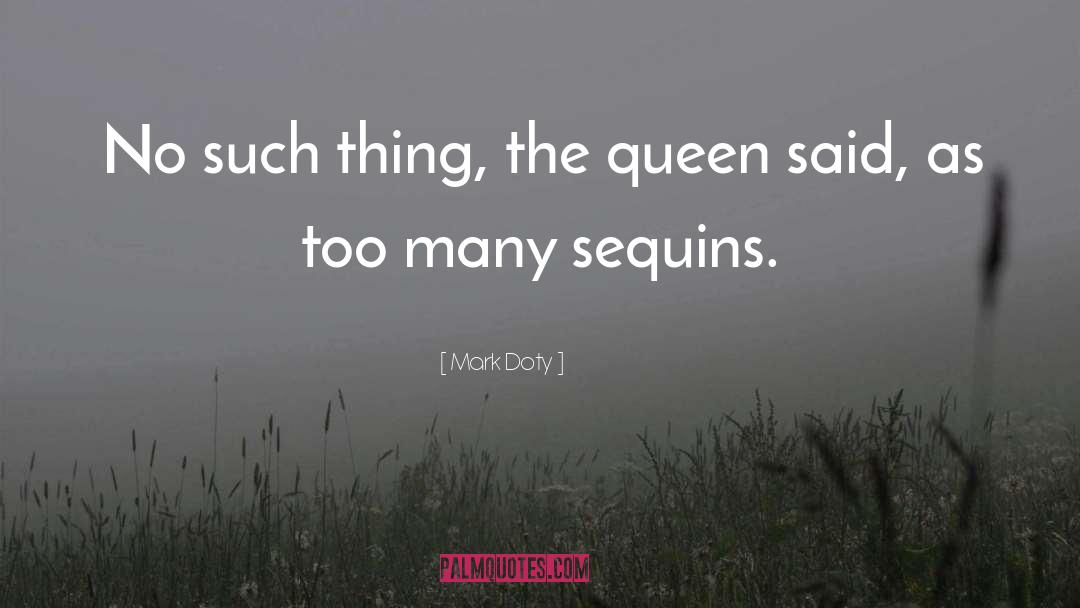 Mark Doty Quotes: No such thing, the queen