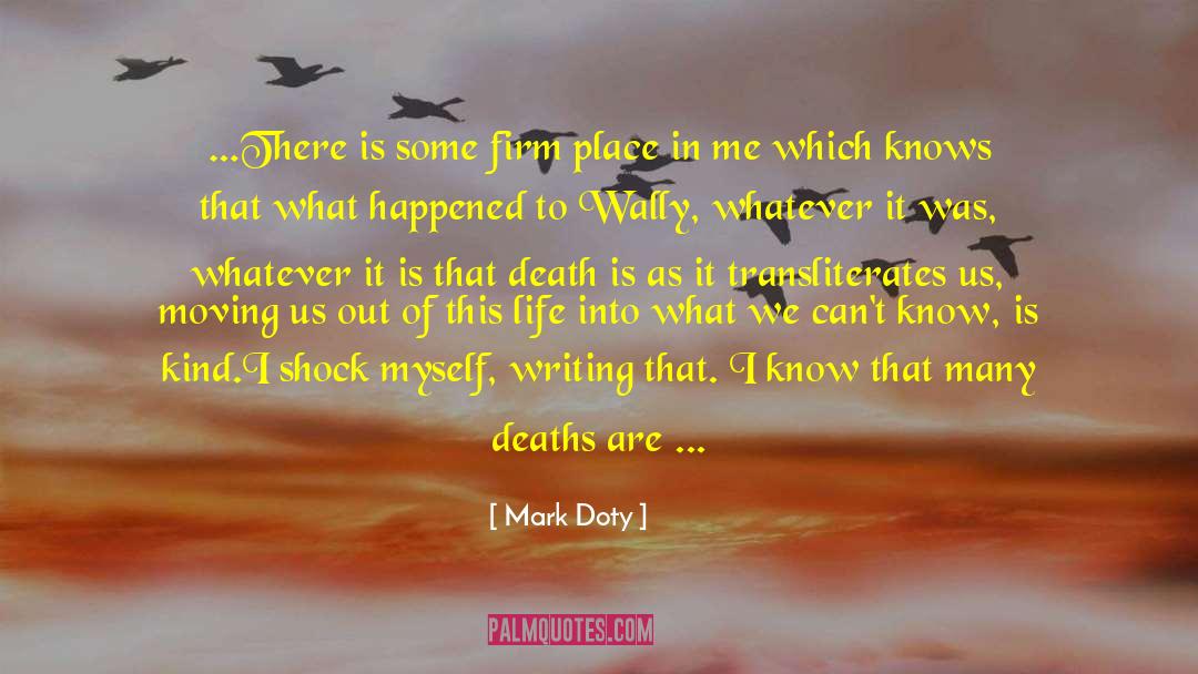 Mark Doty Quotes: …There is some firm place