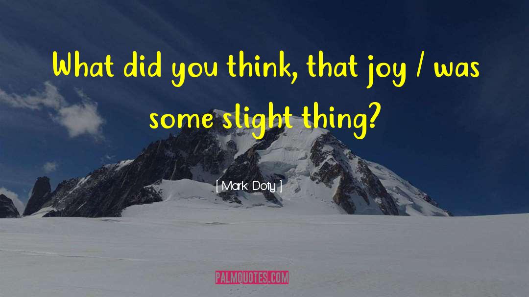 Mark Doty Quotes: What did you think, that