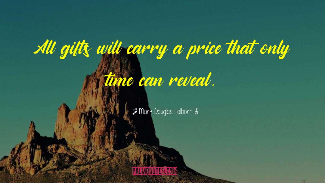 Mark Douglas Holborn Quotes: All gifts will carry a
